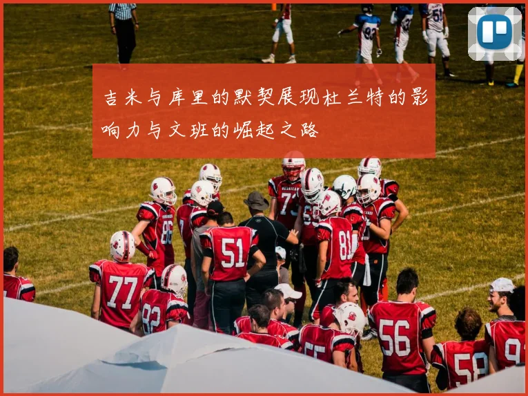 吉米与库里的默契展现杜兰特的影响力与文班的崛起之路