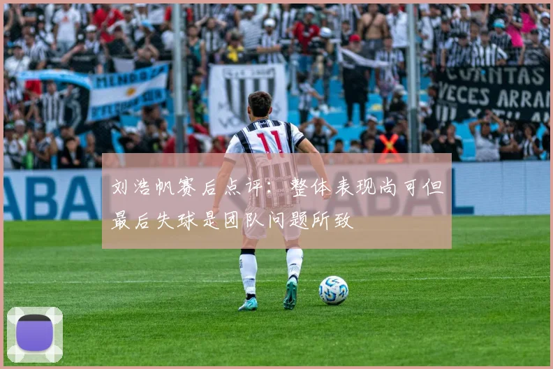 刘浩帆赛后点评：整体表现尚可但最后失球是团队问题所致
