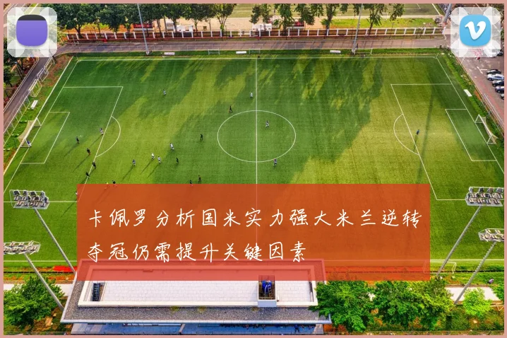 卡佩罗分析国米实力强大米兰逆转夺冠仍需提升关键因素